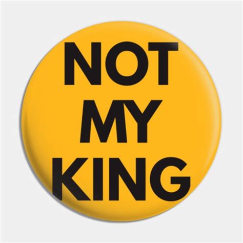 Not My King - Not My King - Pin | TeePublic