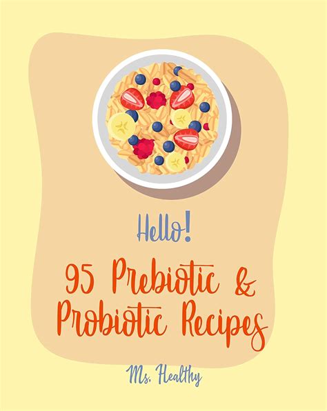 Hello! 95 Prebiotic & Probiotic Recipes: Best Prebiotic & Probiotic ...