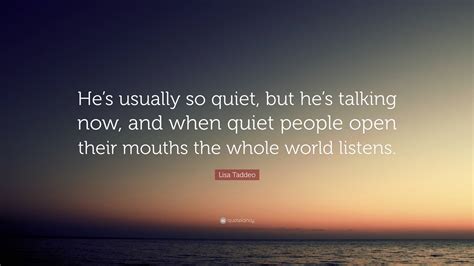 Lisa Taddeo Quote: “He’s usually so quiet, but he’s talking now, and when quiet people open ...