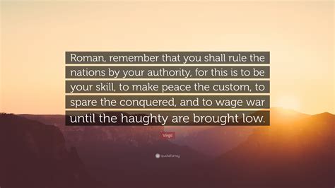 Virgil Quote: “Roman, remember that you shall rule the nations by your authority, for this is to ...