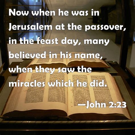 John 2:23 Now when he was in Jerusalem at the passover, in the feast ...