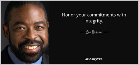 Les Brown quote: Honor your commitments with integrity.