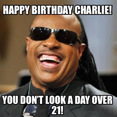 Meme Creator - Funny Happy Birthday Charlie! You don’t look a day over 21! Meme Generator at ...