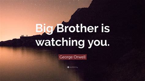 George Orwell Quote: “Big Brother is watching you.”