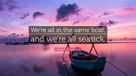 Gilbert K. Chesterton Quote: “We’re all in the same boat, and we’re all seasick.”