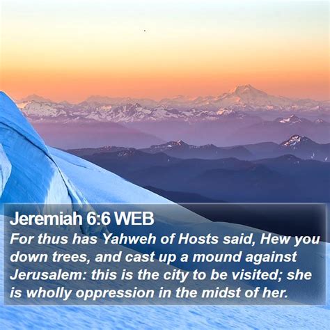 Jeremiah 6:6 WEB - For thus has Yahweh of Hosts said, Hew you down