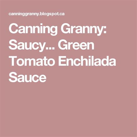 Canning Granny: Saucy... Green Tomato Enchilada Sauce | Enchilada sauce, Green chile enchilada ...