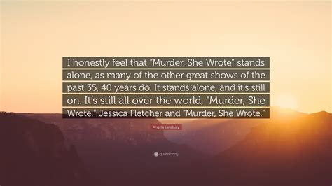 Angela Lansbury Quote: “I honestly feel that “Murder, She Wrote” stands ...