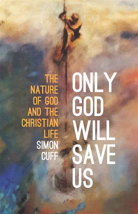 Only God Will Save Us The Nature of God and the Christian Life by Simon Cuff - Paperback ...