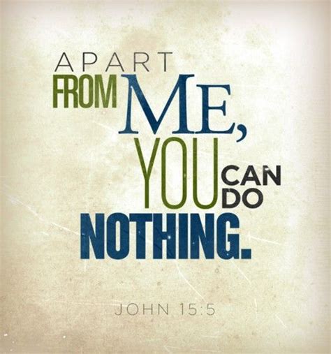 Apart from Me, you can do nothing. | Favorite bible verses, Bible verses, John 15 5