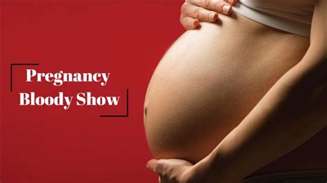 How Long Does Bloody Show Last in Pregnancy? | Parentinghealthybabies