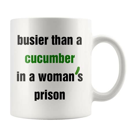 Busier Than A CUCUMBER In A Woman's Prison Funny Coffee | Etsy