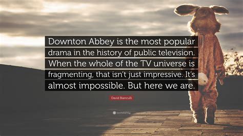 David Bianculli Quote: “Downton Abbey is the most popular drama in the ...