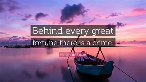 Honoré de Balzac Quote: “Behind every great fortune there is a crime.”