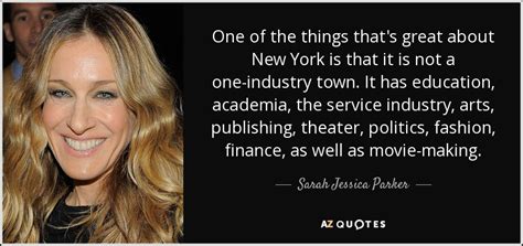 Sarah Jessica Parker quote: One of the things that's great about New York is...