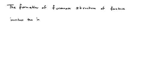 SOLVED:The formation of furanose structure of fructose involves the interaction of functional ...