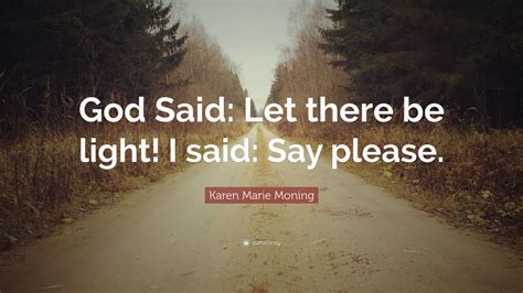 Karen Marie Moning Quote: “God Said: Let there be light! I said: Say ...