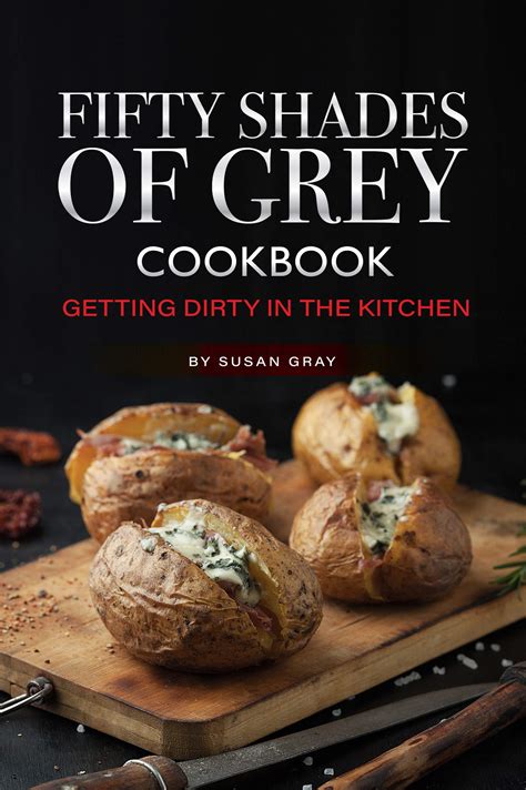 Fifty Shades of Grey Cookbook: Getting Dirty in the Kitchen by Susan Gray | Goodreads