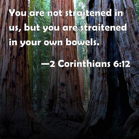 2 Corinthians 6:12 You are not straitened in us, but you are straitened ...