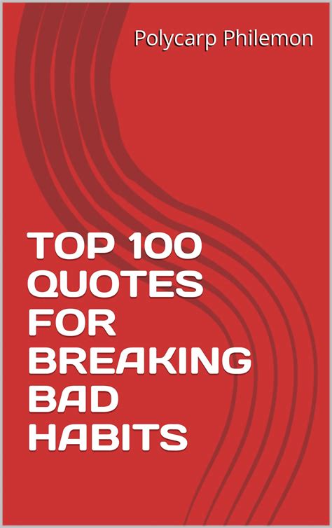 TOP 100 QUOTES FOR BREAKING BAD HABITS by Polycarp Philemon | Goodreads