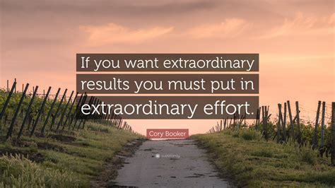 Cory Booker Quote: “If you want extraordinary results you must put in extraordinary effort.”