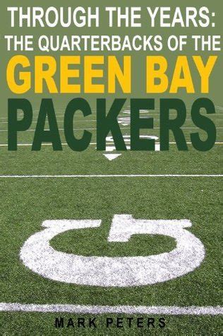 Through The Years: The Quarterbacks Of The Green Bay Packers by Mark Peters | Goodreads