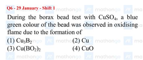 Q6 - 29 January - Shift 1 During the borax bead test with CuSO4 , a blue