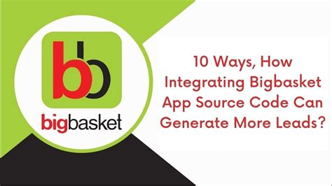 How Integrating Bigbasket App Source Code Can Generate More Leads?