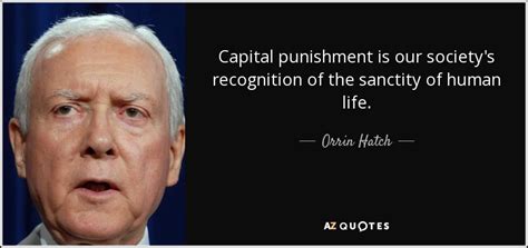 Orrin Hatch quote: Capital punishment is our society's recognition of ...