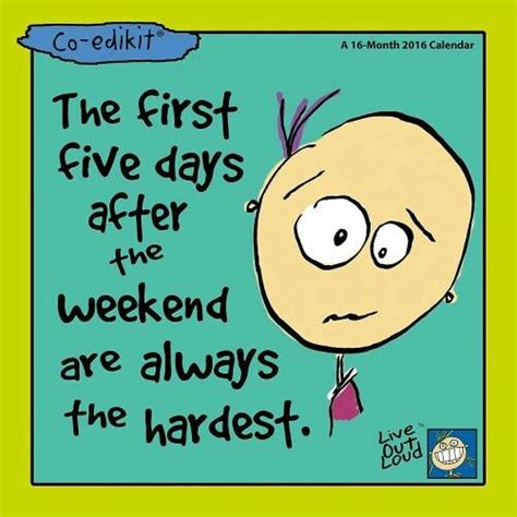 The first five days after the weekend are always the hardest. | Funny calendars, Calendar, Funny ...