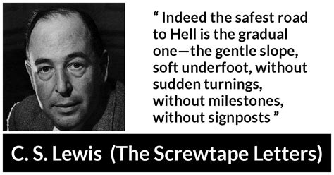 C. S. Lewis: “Indeed the safest road to Hell is the gradual...”