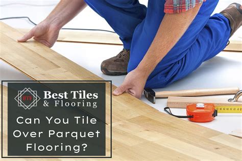 Can You Tile Over Parquet Flooring? - Best Tile & Flooring