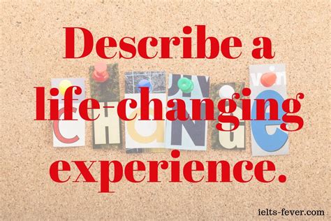 Describe a life changing experience. - IELTS FEVER