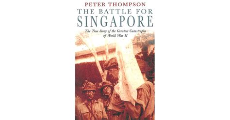 The Battle for Singapore: The True Story of the Greatest Catastrophe of World War II by Peter ...