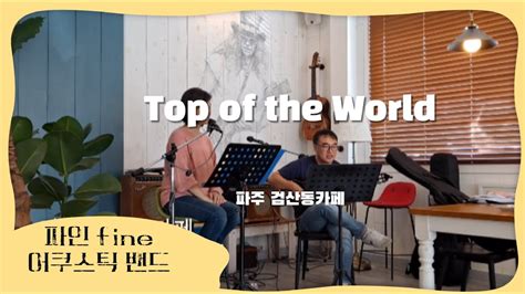 Top of the world cover 커버 어쿠스틱밴드파인 통기타 검산동카페 - YouTube