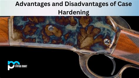 Advantages and Disadvantages of Case Hardening