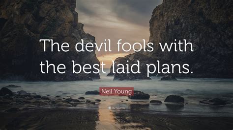 Neil Young Quote: “The devil fools with the best laid plans.” (7 wallpapers) - Quotefancy