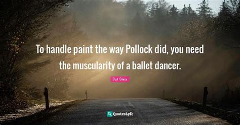 To handle paint the way Pollock did, you need the muscularity of a bal ...