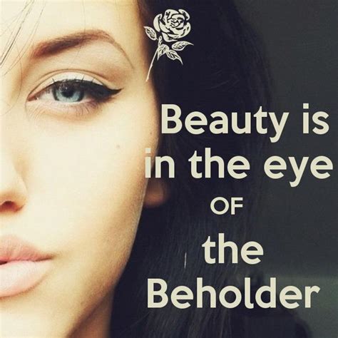 Beauty is in the eye of the beholder | Picture Quotes