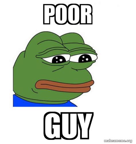 poor guy - Feels Bad Man Meme Generator