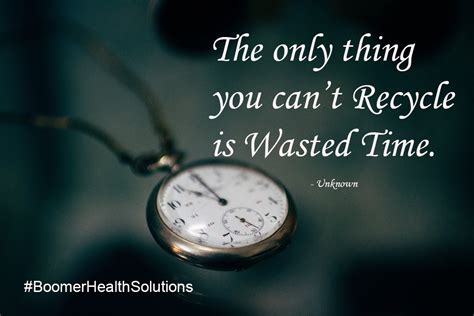 The only thing you can't Recycle is Wasted time. | Time quotes ...