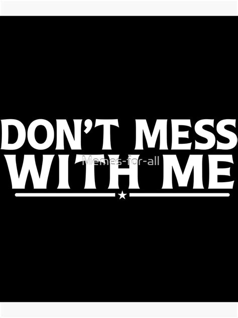 "Don't mess with Me" Poster by Memes-for-all | Redbubble