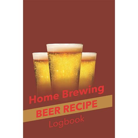 Home Brewing Beer Recipe Log Book: Brewing Journal, Homebrew Beer Recipe Journal, Brew Log Book ...