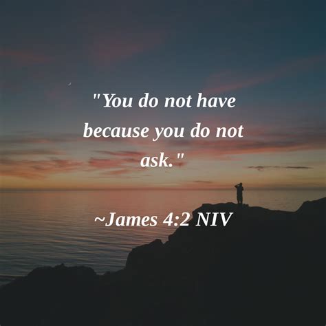 "You do not have because you do not ask." ~James 4:2 NIV # ...