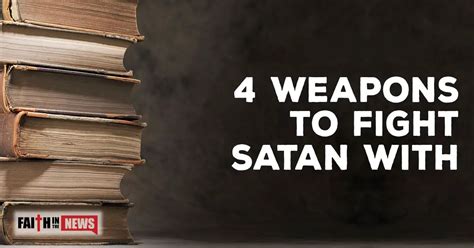 4 Weapons to Fight Satan With - Faith in the News