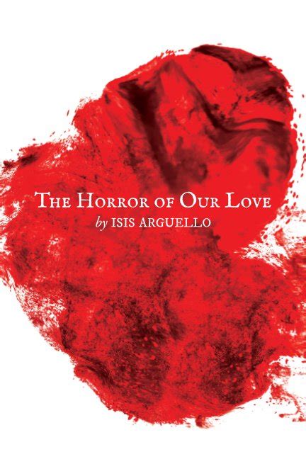 The Horror of Our Love - Softcover by Isis Arguello | Blurb Books