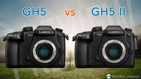 Panasonic GH5 vs GH5 II - The 10 main differences - Mirrorless Comparison