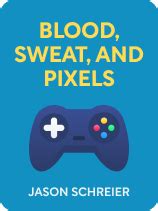 Blood, Sweat, and Pixels by Jason Schreier: Overview | Shortform Books