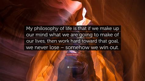 Ronald Reagan Quote: “My philosophy of life is that if we make up our mind what we are going to ...