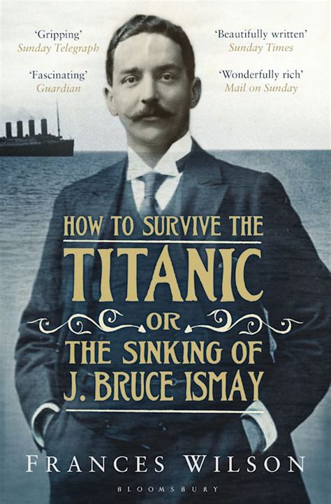 How to Survive the Titanic or The Sinking of J. Bruce Ismay: : Frances Wilson: Bloomsbury Publishing